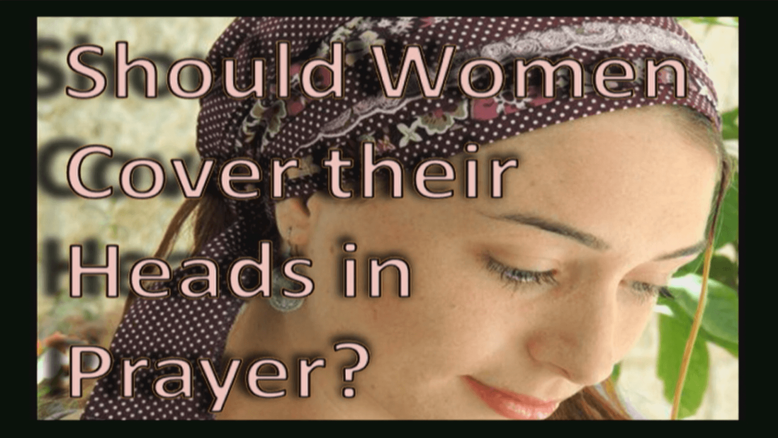 Should Women Cover Their Heads in Prayer?