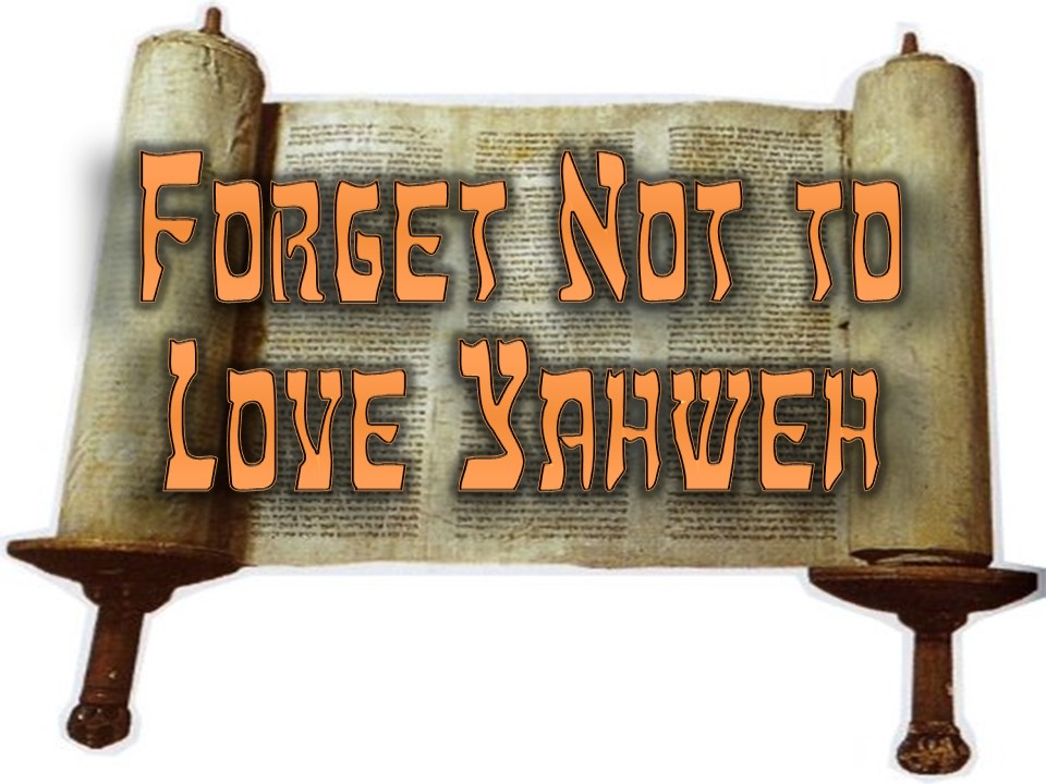 Forget Not to Love Yahweh!