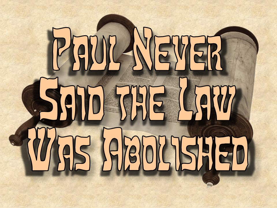 Paul never said the Law was Abolished. Read for yourself.