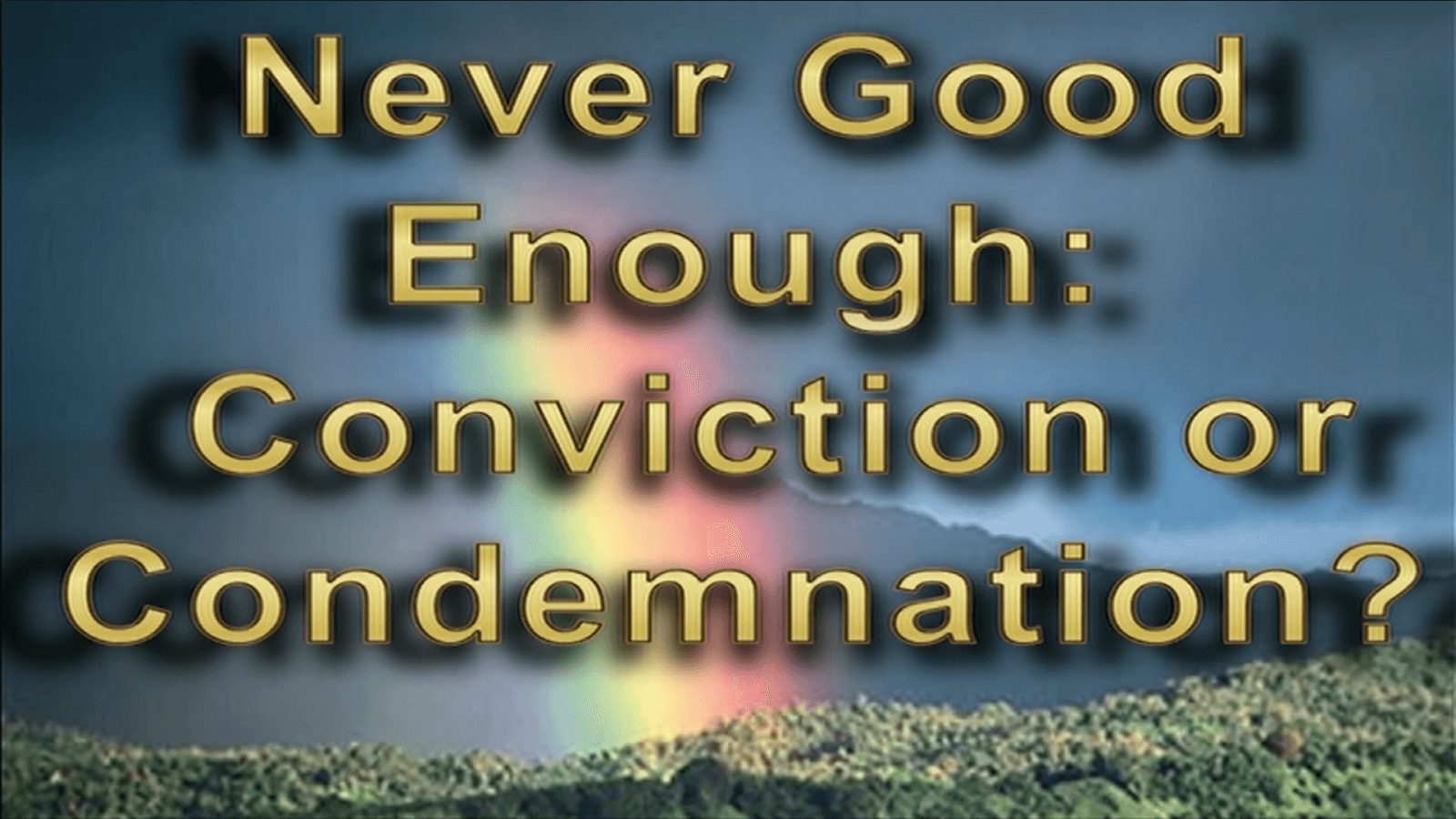 Never Good Enough: Conviction or Condemnation?