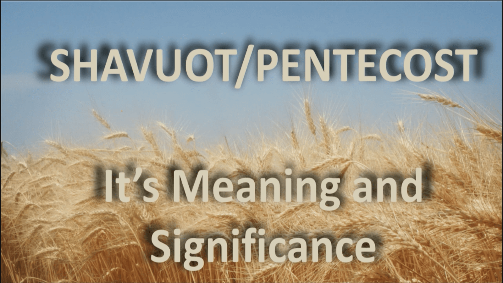 Shavuot/Pentecost: Its meaning and significance (2016)