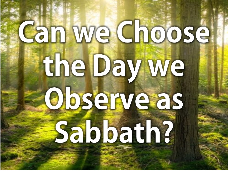 Can we Choose the Day we Observe as Sabbath?