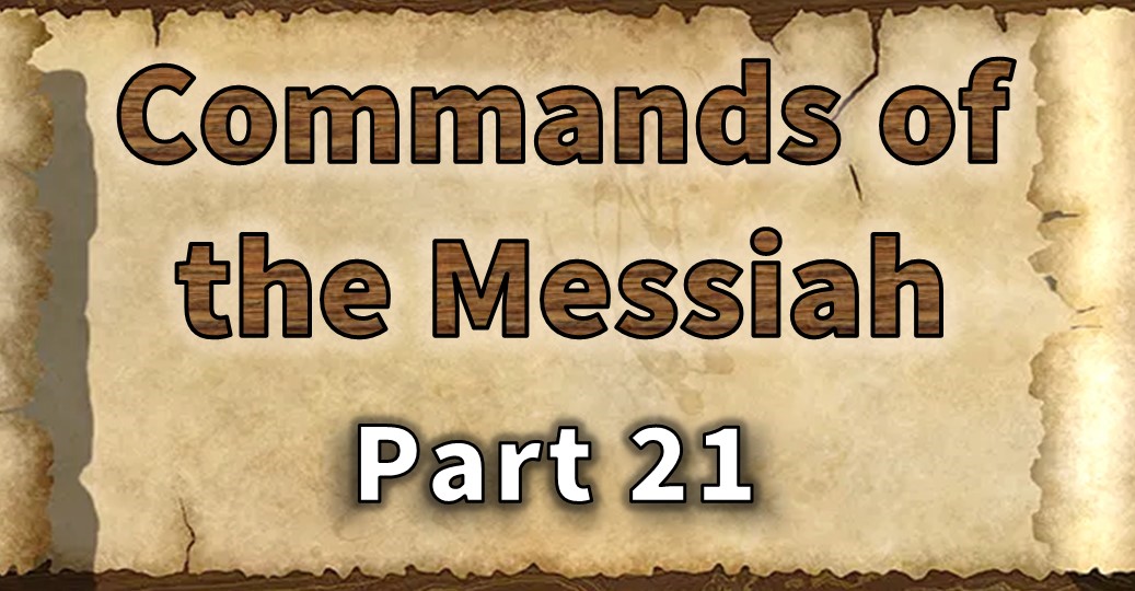 Commands of the Messiah – Part 21