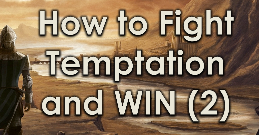 How to Fight Temptation and Win – Part 2